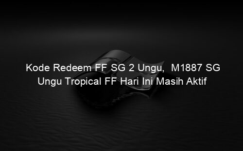 Kode Redeem FF SG 2 Ungu, M1887 SG Ungu Tropical FF Hari Ini Masih Aktif
