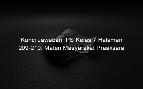 Kunci Jawaban IPS Kelas 7 Halaman 209 210: Materi Masyarakat Praaksara