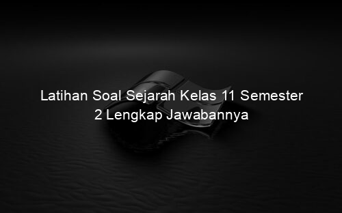Latihan Soal Sejarah Kelas 11 Semester 2 Lengkap Jawabannya