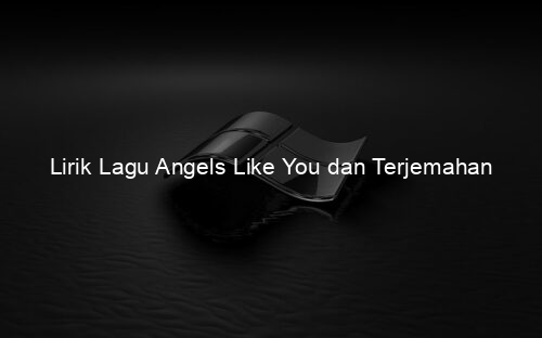 Lirik Lagu Angels Like You dan Terjemahan
