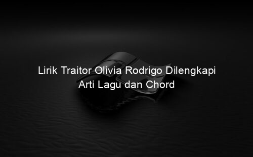 Lirik Traitor Olivia Rodrigo Dilengkapi Arti Lagu dan Chord
