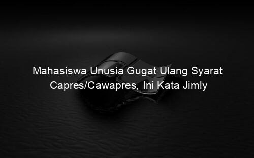 Mahasiswa Unusia Gugat Ulang Syarat Capres/Cawapres, Ini Kata Jimly