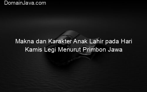 Makna dan Karakter Anak Lahir pada Hari Kamis Legi Menurut Primbon Jawa