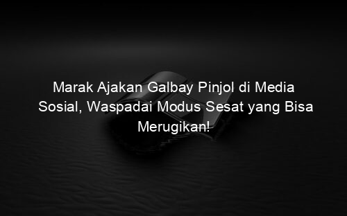 Marak Ajakan Galbay Pinjol di Media Sosial, Waspadai Modus Sesat yang Bisa Merugikan!