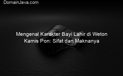 Mengenal Karakter Bayi Lahir di Weton Kamis Pon: Sifat dan Maknanya