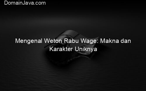 Mengenal Weton Rabu Wage: Makna dan Karakter Uniknya