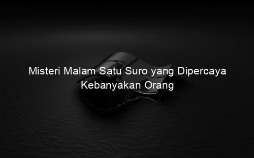 Misteri Malam Satu Suro yang Dipercaya Kebanyakan Orang
