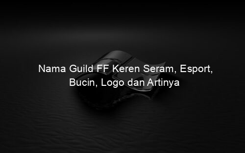 Nama Guild FF Keren Seram, Esport, Bucin, Logo dan Artinya
