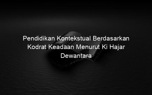 Pendidikan Kontekstual Berdasarkan Kodrat Keadaan Menurut Ki Hajar Dewantara