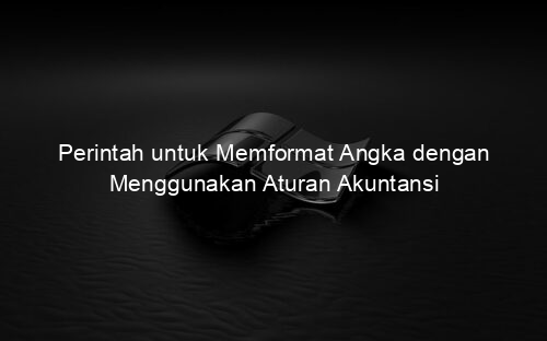 Perintah untuk Memformat Angka dengan Menggunakan Aturan Akuntansi