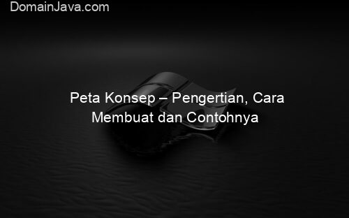 Peta Konsep – Pengertian, Cara Membuat dan Contohnya