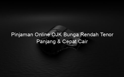 Pinjaman Online OJK Bunga Rendah Tenor Panjang & Cepat Cair