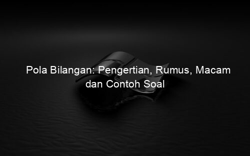 Pola Bilangan: Pengertian, Rumus, Macam dan Contoh Soal
