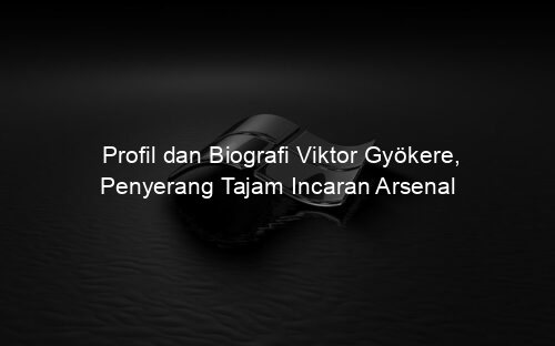 Profil dan Biografi Viktor Gyökere, Penyerang Tajam Incaran Arsenal