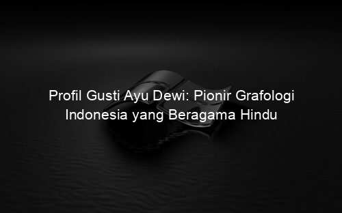 Profil Gusti Ayu Dewi: Pionir Grafologi Indonesia yang Beragama Hindu