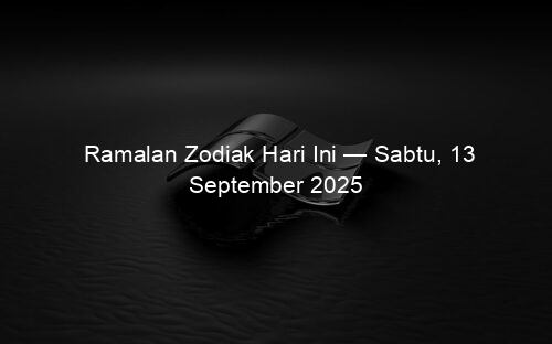 Ramalan Zodiak Hari Ini — Sabtu, 13 September 2025