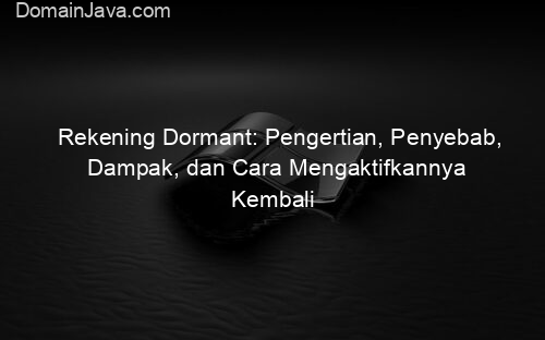 Rekening Dormant: Pengertian, Penyebab, Dampak, dan Cara Mengaktifkannya Kembali