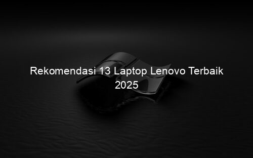 Rekomendasi 13 Laptop Lenovo Terbaik 2025