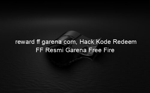 reward ff garena com, Hack Kode Redeem FF Resmi Garena Free Fire