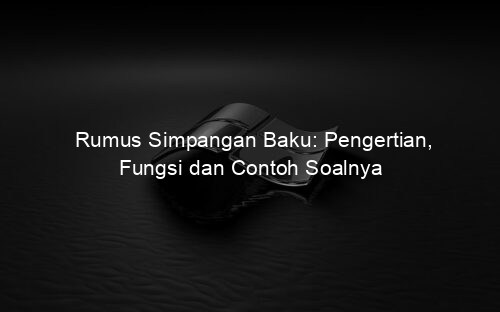 Rumus Simpangan Baku: Pengertian, Fungsi dan Contoh Soalnya