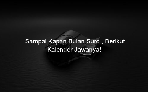 Sampai Kapan Bulan Suro , Berikut Kalender Jawanya!