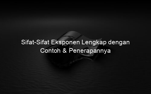 Sifat Sifat Eksponen Lengkap dengan Contoh & Penerapannya