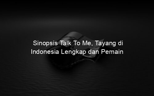 Sinopsis Talk To Me, Tayang di Indonesia Lengkap dan Pemain