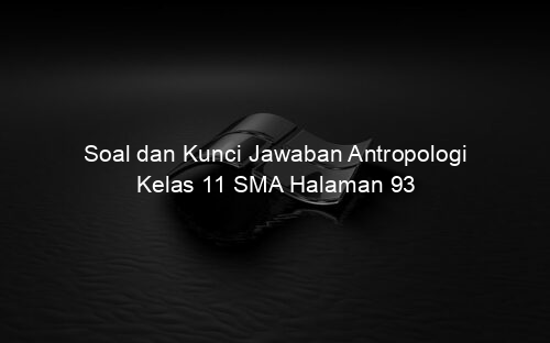 Soal dan Kunci Jawaban Antropologi Kelas 11 SMA Halaman 93