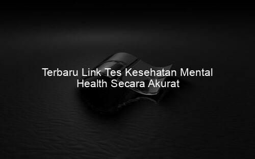 Terbaru Link Tes Kesehatan Mental Health Secara Akurat