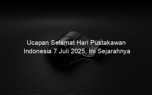 Ucapan Selamat Hari Pustakawan Indonesia 7 Juli 2025, Ini Sejarahnya