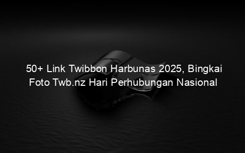 50+ Link Twibbon Harbunas 2025, Bingkai Foto Twb.nz Hari Perhubungan Nasional