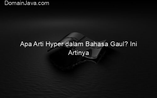 Apa Arti Hyper dalam Bahasa Gaul? Ini Artinya