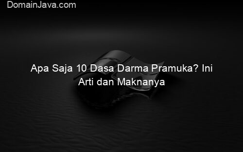Apa Saja 10 Dasa Darma Pramuka? Ini Arti dan Maknanya