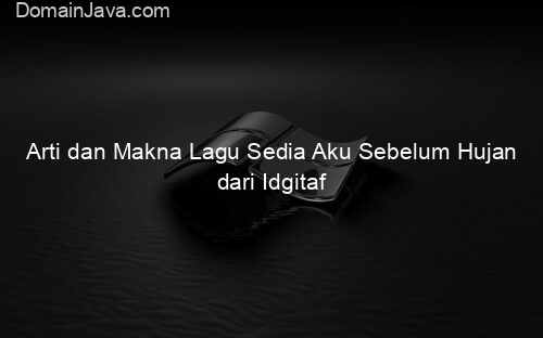 Arti dan Makna Lagu Sedia Aku Sebelum Hujan dari Idgitaf