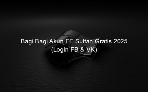 Bagi Bagi Akun FF Sultan Gratis 2025 (Login FB & VK)