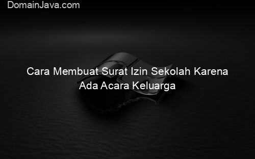 Cara Membuat Surat Izin Sekolah Karena Ada Acara Keluarga