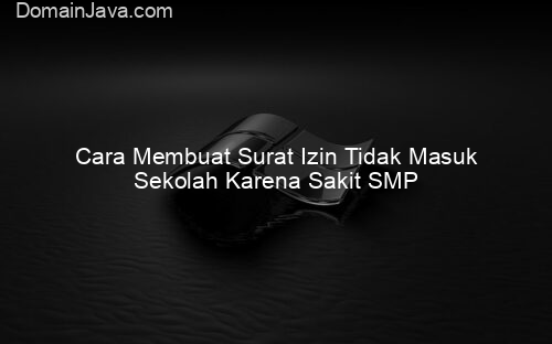 Cara Membuat Surat Izin Tidak Masuk Sekolah Karena Sakit SMP