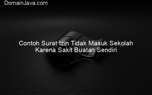 Contoh Surat Izin Tidak Masuk Sekolah Karena Sakit Buatan Sendiri