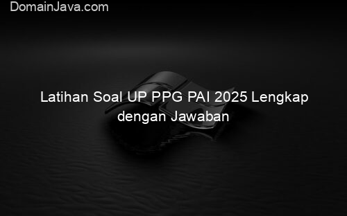 Latihan Soal UP PPG PAI 2025 Lengkap dengan Jawaban