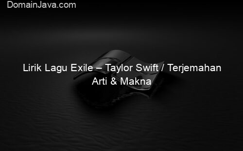 Lirik Lagu Exile – Taylor Swift / Terjemahan Arti & Makna