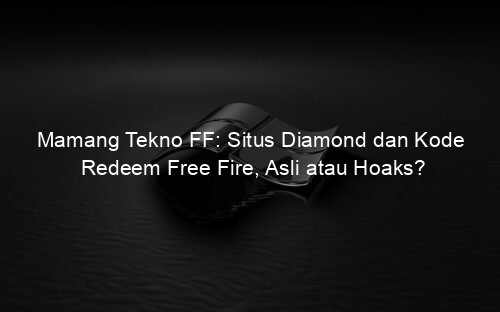 Mamang Tekno FF: Situs Diamond dan Kode Redeem Free Fire, Asli atau Hoaks?