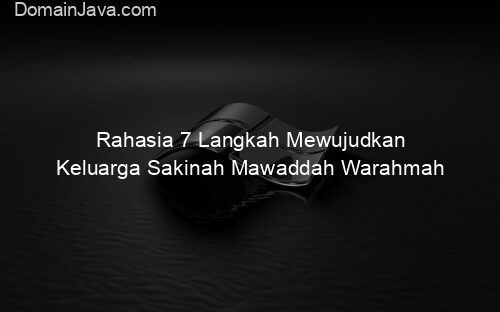 Rahasia 7 Langkah Mewujudkan Keluarga Sakinah Mawaddah Warahmah