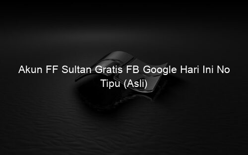 Akun FF Sultan Gratis FB Google Hari Ini No Tipu (Asli)