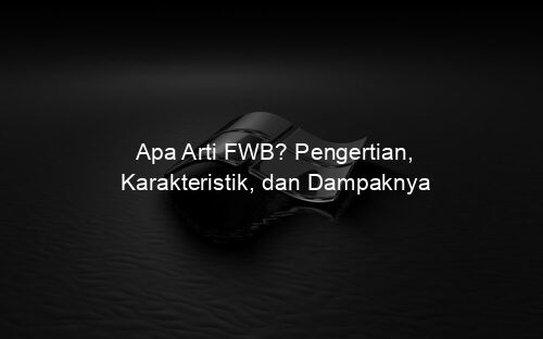 Apa Arti FWB? Pengertian, Karakteristik, dan Dampaknya