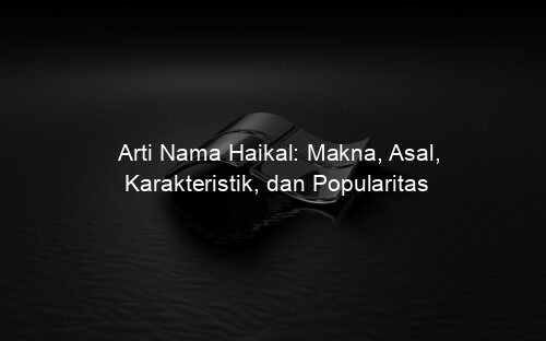 Arti Nama Haikal: Makna, Asal, Karakteristik, dan Popularitas