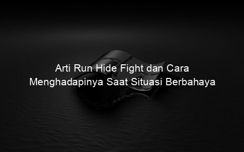 Arti Run Hide Fight dan Cara Menghadapinya Saat Situasi Berbahaya