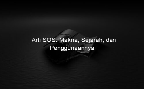 Arti SOS: Makna, Sejarah, dan Penggunaannya