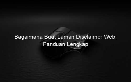 Bagaimana Buat Laman Disclaimer Web: Panduan Lengkap
