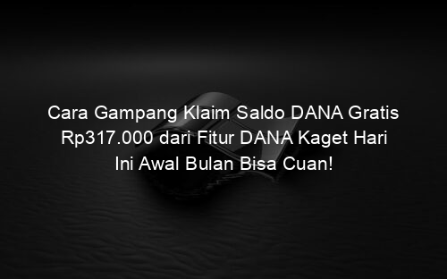Cara Gampang Klaim Saldo DANA Gratis Rp317.000 dari Fitur DANA Kaget Hari Ini Awal Bulan Bisa Cuan!