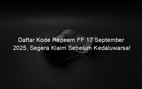 Daftar Kode Redeem FF 17 September 2025, Segera Klaim Sebelum Kedaluwarsa!